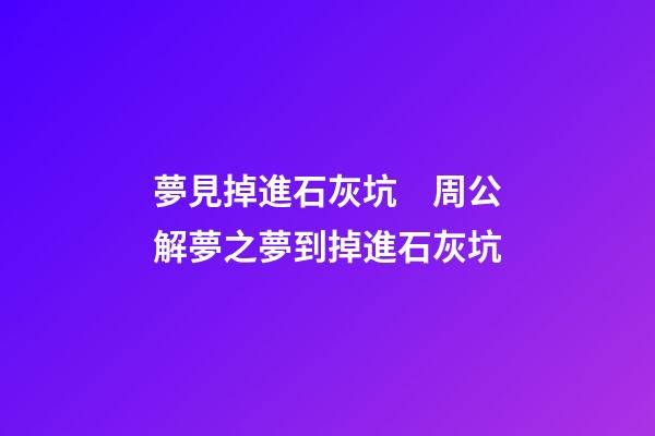 夢見掉進石灰坑　周公解夢之夢到掉進石灰坑